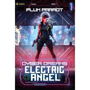 Plum Parrot Electric Angel: Dystopian Sci-Fi Adventure: A Dystopian Sci-Fi Adventure: 1 (Cyber Dreams) Plum Parrot Electric Angel: Dystopian Sci-Fi Adventure: A Dystopian Sci-Fi Adventure: 1 (Cyber Dreams)