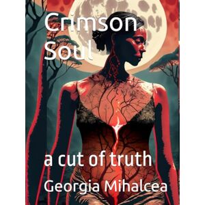 Mihalcea, Georgia Crimson Soul: A Cut of Truth (The Soul's Unfolding) Mihalcea, Georgia Crimson Soul: A Cut of Truth (The Soul's Unfolding)