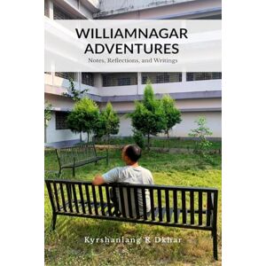 Kyrshanlang R Dkhar Williamnagar Adventures: Notes, Reflections, Writings and Songs Kyrshanlang R Dkhar Williamnagar Adventures: Notes, Reflections, Writings and Songs