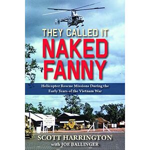 Scott They Called It Naked Fanny: Helicopter Rescue Missions During the Early Years of the Vietnam War Scott They Called It Naked Fanny: Helicopter Rescue Missions During the Early Years of the Vietnam War