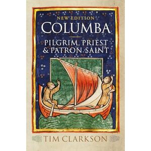 Tim Clarkson Columba: Pilgrim, Priest & Patron Saint Tim Clarkson Columba: Pilgrim, Priest & Patron Saint