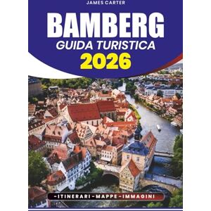 CARTER, JAMES BAMBERG GUIDA TURISTICA 2026: Scopri tesori nascosti, segreti locali ed esperienze indimenticabili nel gioiello medievale della Germania CARTER, JAMES BAMBERG GUIDA TURISTICA 2026: Scopri tesori nascosti, segreti locali ed esperienze indimenticabili nel gioiello medievale della Germania