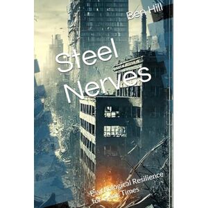 Hill, Ben Steel Nerves: Psychological Resilience for Crisis Times (MODERN SURVIVALIST: Practical Prepping For Dangerous Times) Hill, Ben Steel Nerves: Psychological Resilience for Crisis Times (MODERN SURVIVALIST: Practical Prepping For Dangerous Times)