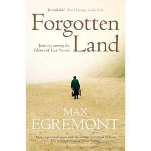 Egremont, Max Forgotten Land: Journeys Among the Ghosts of East Prussia Egremont, Max Forgotten Land: Journeys Among the Ghosts of East Prussia