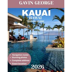 George, Gavin KAUAI HAWAII TRAVEL GUIDE 2026: Kauai: The Garden Isle Revealed – Your Ultimate Guide to Exploring Hidden Waterfalls, Pristine Beaches, and Breathtaking Adventures George, Gavin KAUAI HAWAII TRAVEL GUIDE 2026: Kauai: The Garden Isle Revealed – Your Ultimate Guide to Exploring Hidden Waterfalls, Pristine Beaches, and Breathtaking Adventures