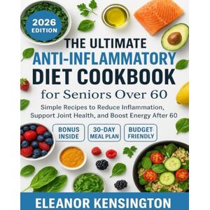 Kensington The Ultimate Anti-Inflammatory Diet Cookbook for Seniors Over 60: Simple Recipes to Reduce Inflammation, Support Joint Health, and Boost Energy After 60 Kensington The Ultimate Anti-Inflammatory Diet Cookbook for Seniors Over 60: Simple Recipes to Reduce Inflammation, Support Joint Health, and Boost Energy After 60