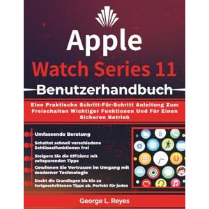 Reyes, George L. Apple Watch Series 11 Benutzerhandbuch: Eine Praktische Schritt-Für-Schritt Anleitung Zum Freischalten Wichtiger Funktionen Und Für Einen Sicheren Betrieb Reyes, George L. Apple Watch Series 11 Benutzerhandbuch: Eine Praktische Schritt-Für-Schritt Anleitung Zum Freischalten Wichtiger Funktionen Und Für Einen Sicheren Betrieb