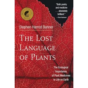 Stephen Harrod Buhner The Lost Language of Plants: The Ecological Importance of Plant Medicine to Life on Earth: The Ecological Importance of Plant Medicines to Life on Earth Stephen Harrod Buhner The Lost Language of Plants: The Ecological Importance of Plant Medicine to Life on Earth: The Ecological Importance of Plant Medicines to Life on Earth