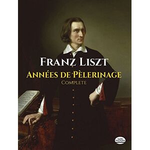 Liszt, Franz Annees De Pelerinage: Complete Score (Dover Classical Piano Music) Liszt, Franz Annees De Pelerinage: Complete Score (Dover Classical Piano Music)