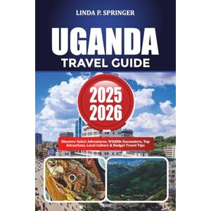 SPRINGER, LINDA P. UGANDA TRAVEL GUIDE 2025-2026: Discover Safari Adventures, Wildlife Encounters, Top Attractions, Local Culture & Budget Travel Tips SPRINGER, LINDA P. UGANDA TRAVEL GUIDE 2025-2026: Discover Safari Adventures, Wildlife Encounters, Top Attractions, Local Culture & Budget Travel Tips