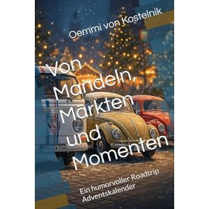 Küster, Oemm von Kostelnik Thomas Von Mandeln, Märkten und Momenten: Ein humorvoller Roadtrip Adventskalender: 5 (Oemmis Roadtripabenteuer mit Goldi & Co.) Küster, Oemm von Kostelnik Thomas Von Mandeln, Märkten und Momenten: Ein humorvoller Roadtrip Adventskalender: 5 (Oemmis Roadtripabenteuer mit Goldi & Co.)