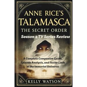 Watson, Kelly Anne Rice's Talamasca: The Secret Order Season 2 Tv Series Review: A Complete Companion Guide, Episode Analysis, and Inside Look at the Immortal Universe (Anne Rice's Talamasca Chronicles) Watson, Kelly Anne Rice's Talamasca: The Secret Order Season 2 Tv Series Review: A Complete Companion Guide, Episode Analysis, and Inside Look at the Immortal Universe (Anne Rice's Talamasca Chronicles)
