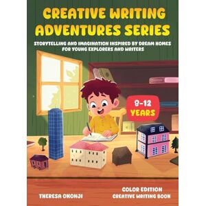 Okonji, Theresa CREATIVE WRITING ADVENTURES SERIES: STORYTELLING AND IMAGINATION INSPIRED BY DREAM HOMES FOR YOUNG EXPLORERS AND WRITERS Okonji, Theresa CREATIVE WRITING ADVENTURES SERIES: STORYTELLING AND IMAGINATION INSPIRED BY DREAM HOMES FOR YOUNG EXPLORERS AND WRITERS