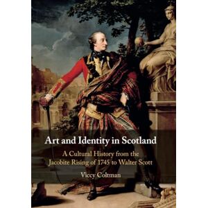 Coltman, Viccy Art and Identity in Scotland: A Cultural History from the Jacobite Rising of 1745 to Walter Scott: 25 (Cambridge Social and Cultural Histories) Coltman, Viccy Art and Identity in Scotland: A Cultural History from the Jacobite Rising of 1745 to Walter Scott: 25 (Cambridge Social and Cultural Histories)