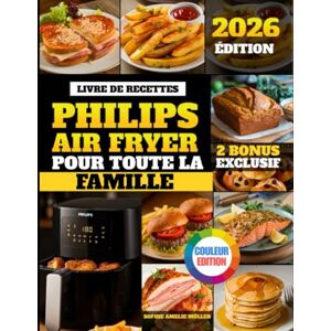 MÜLLER, SOPHIE AMELIE Livre De Recettes Philips Airfryer Pour Toute La Famille: Recettes saines, délicieuses et faciles pour votre friteuse à air entièrement illustrées ... en couleur Convient à toutes les séries MÜLLER, SOPHIE AMELIE Livre De Recettes Philips Airfryer Pour Toute La Famille: Recettes saines, délicieuses et faciles pour votre friteuse à air entièrement illustrées ... en couleur Convient à toutes les séries