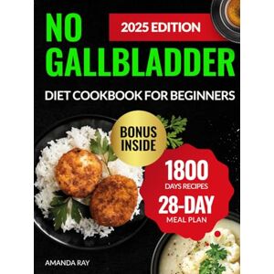Ray, Amanda No Gallbladder Diet Cookbook for Beginners: 1800 Days of Nutritious & Tasty Recipes to Rebalance Hormones and Manage Digestion Post-Gallbladder ... (Quick & Easy, Healthy Diet Recipes Books) Ray, Amanda No Gallbladder Diet Cookbook for Beginners: 1800 Days of Nutritious & Tasty Recipes to Rebalance Hormones and Manage Digestion Post-Gallbladder ... (Quick & Easy, Healthy Diet Recipes Books)