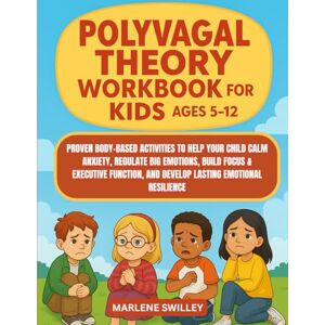 swilley, marlene POLYVAGAL THEORY WORKBOOK FOR KIDS AGES 5-13: PROVEN BODY-BASED ACTIVITIES TO HELP YOUR CHILD CALM ANXIETY, REGULATE BIG EMOTIONS, BUILD FOCUS & ... AND DEVELOP LASTING EMOTIONAL RESILIENCE swilley, marlene POLYVAGAL THEORY WORKBOOK FOR KIDS AGES 5-13: PROVEN BODY-BASED ACTIVITIES TO HELP YOUR CHILD CALM ANXIETY, REGULATE BIG EMOTIONS, BUILD FOCUS & ... AND DEVELOP LASTING EMOTIONAL RESILIENCE