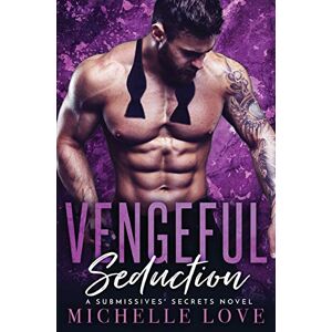 Love, Michelle Vengeful Seduction: Billionaire Romance: 5 (A Submissives' Secrets Novel) Love, Michelle Vengeful Seduction: Billionaire Romance: 5 (A Submissives' Secrets Novel)