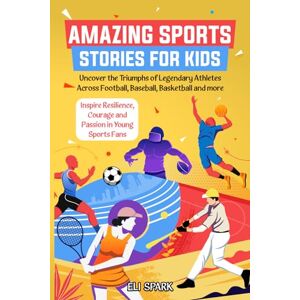 Spark, Eli Amazing Sports Stories for Kids: Uncover the Triumphs of 15 Legendary Athletes Across Football, Baseball, Basketball and more Inspire Resilience, ... Fans (Inspiring Tales for Young Athletes) Spark, Eli Amazing Sports Stories for Kids: Uncover the Triumphs of 15 Legendary Athletes Across Football, Baseball, Basketball and more Inspire Resilience, ... Fans (Inspiring Tales for Young Athletes)