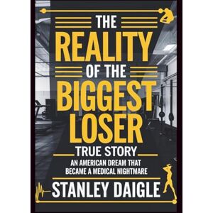 Stanley The Reality of the Biggest Loser True Story: An American Dream That Became a Medical Nightmare Stanley The Reality of the Biggest Loser True Story: An American Dream That Became a Medical Nightmare