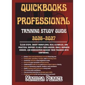 Matilda Pearce QuickBooks Professional Training Study Guide 2026–2027: Clear steps, smart workflows, real examples, and practical support to help freelancers, small ... with confidence. ( Guidelines) Matilda Pearce QuickBooks Professional Training Study Guide 2026–2027: Clear steps, smart workflows, real examples, and practical support to help freelancers, small ... with confidence. ( Guidelines)