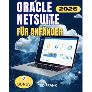Frank, Ted ORACLE NETSUITE FÜR ANFÄNGER: Eine vollständige Schritt-für-Schritt-Anleitung zum Einrichten, Verwenden und Beherrschen von NetSuite fürBetriebswirtschaft, Buchhaltung und CRM Frank, Ted ORACLE NETSUITE FÜR ANFÄNGER: Eine vollständige Schritt-für-Schritt-Anleitung zum Einrichten, Verwenden und Beherrschen von NetSuite fürBetriebswirtschaft, Buchhaltung und CRM