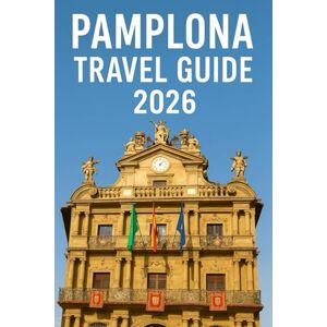 JOY, JAXON Pamplona Travel Guide 2025: Pamplona Uncovered: A Travel Guide to the City's Top Attractions and Secrets JOY, JAXON Pamplona Travel Guide 2025: Pamplona Uncovered: A Travel Guide to the City's Top Attractions and Secrets