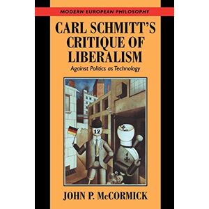 John P. McCormick Carl Schmitt & Critique Liberalism: Against Politics as Technology (Modern European Philosophy) John P. McCormick Carl Schmitt & Critique Liberalism: Against Politics as Technology (Modern European Philosophy)