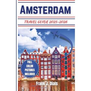 DIALS, FRANK J. Amsterdam travel guide 2025-2026: The Ultimate Companion Pocket-Sized Book With Full Of Essential Tips, Local Insights, and Unforgettable Experiences for Every Traveler DIALS, FRANK J. Amsterdam travel guide 2025-2026: The Ultimate Companion Pocket-Sized Book With Full Of Essential Tips, Local Insights, and Unforgettable Experiences for Every Traveler