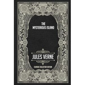 Verne, Jules The Mysterious Island Classic Collector Edition (Annotated) Verne, Jules The Mysterious Island Classic Collector Edition (Annotated)