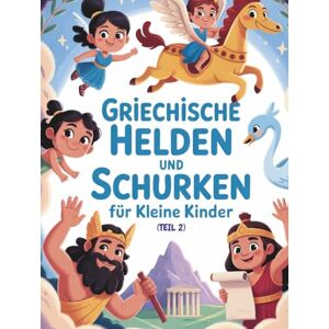 Sohrabi, Gabi Griechische Helden und Schurken für kleine Kinder (Teil 2): Wundersame Heldinnen und Helden der griechischen Sagenwelt – liebevoll erzählt für Kinder Sohrabi, Gabi Griechische Helden und Schurken für kleine Kinder (Teil 2): Wundersame Heldinnen und Helden der griechischen Sagenwelt – liebevoll erzählt für Kinder