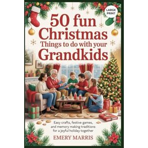 Marris, Emery 50 Fun Christmas Things to Do with Your Grandkids: Easy Crafts, Festive Games, and Memory Making Traditions for a Joyful Holiday Together Marris, Emery 50 Fun Christmas Things to Do with Your Grandkids: Easy Crafts, Festive Games, and Memory Making Traditions for a Joyful Holiday Together