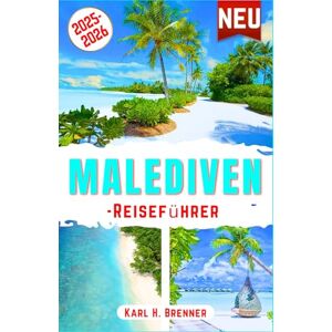 Brenner, Karl H. Malediven-Reiseführer 2025-2026: Entdecken Sie atemberaubende Strände, Luxusresorts, Überwasserbungalows, Korallenriffe und Sonnenuntergänge mit ... tropischen Urlaub (BEST GERMAN GUIDES) Brenner, Karl H. Malediven-Reiseführer 2025-2026: Entdecken Sie atemberaubende Strände, Luxusresorts, Überwasserbungalows, Korallenriffe und Sonnenuntergänge mit ... tropischen Urlaub (BEST GERMAN GUIDES)