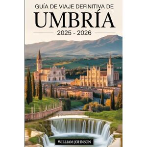 Johnson, William Guía de viaje definitiva de Umbría 2025 – 2026: Planifique su viaje perfecto: visite la Basílica de San Francisco de Asís, las plazas históricas de ... de Spoleto, la ciudad medieval de Gubbio.... Johnson, William Guía de viaje definitiva de Umbría 2025 – 2026: Planifique su viaje perfecto: visite la Basílica de San Francisco de Asís, las plazas históricas de ... de Spoleto, la ciudad medieval de Gubbio....