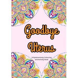 Tait, Julie Goodbye Uterus: A Hysterectomy Colouring and Activity Book Tait, Julie Goodbye Uterus: A Hysterectomy Colouring and Activity Book