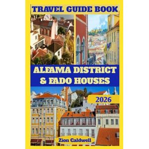 Caldwell, Zion Alfama District & Fado Houses Travel Guide: A Journey Through History, Music, and the Soul of Lisbon (World Tour) Caldwell, Zion Alfama District & Fado Houses Travel Guide: A Journey Through History, Music, and the Soul of Lisbon (World Tour)