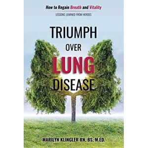 Klingler, Marilyn Triumph Over Lung Disease: How to Regain Breath and Vitality: Lessons Learned from Heroes Klingler, Marilyn Triumph Over Lung Disease: How to Regain Breath and Vitality: Lessons Learned from Heroes