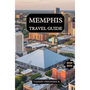 Frederick, Tamsin Memphis Travel Guide 2024 2025: Unveiling Iconic Music History, Must-Visit Attractions, Culinary Hotspots, and Practical Tips for an Unforgettable Southern Experience Frederick, Tamsin Memphis Travel Guide 2024 2025: Unveiling Iconic Music History, Must-Visit Attractions, Culinary Hotspots, and Practical Tips for an Unforgettable Southern Experience