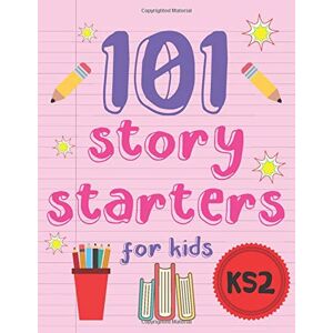 Teacher, Jan 101 Story Starters For Kids: Easy Writing Prompts For Girls KS2 (UK Edition) Teacher, Jan 101 Story Starters For Kids: Easy Writing Prompts For Girls KS2 (UK Edition)