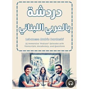 Aldrich, Matthew Lebanese Arabic Dardashi: 25 Immersive ‘Podcast’ Episodes with Transcripts, Vocabulary, and Questions Aldrich, Matthew Lebanese Arabic Dardashi: 25 Immersive ‘Podcast’ Episodes with Transcripts, Vocabulary, and Questions