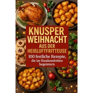 Landry, Arnaude Knusperweihnacht aus der Heißluftfritteuse: 100 festliche Rezepte, die im Handumdrehen begeistern Landry, Arnaude Knusperweihnacht aus der Heißluftfritteuse: 100 festliche Rezepte, die im Handumdrehen begeistern