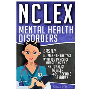 Hassen, Chase NCLEX: Mental Health Disorders: Easily Dominate The Test With 105 Practice Questions & Rationales to Help You Become a Nurse!: Volume 4 (Nursing ... Guide, Test Success, NCLEX-RN Trainer) Hassen, Chase NCLEX: Mental Health Disorders: Easily Dominate The Test With 105 Practice Questions & Rationales to Help You Become a Nurse!: Volume 4 (Nursing ... Guide, Test Success, NCLEX-RN Trainer)