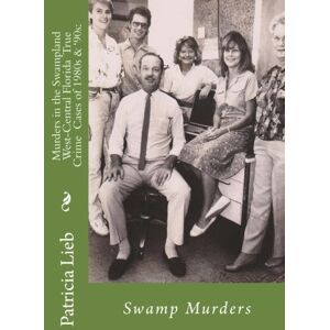 Lieb, Patricia Murders in the Swampland-- West-Central Florida True Crime Cases of 1980s & '90s: from a reporter's notebook Lieb, Patricia Murders in the Swampland-- West-Central Florida True Crime Cases of 1980s & '90s: from a reporter's notebook