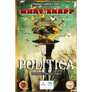 PÉREZ, RODOLFO MARCELO WHAT'SHAPP: POLÍTICA (WHAT'SHAPP TRILOGÍA) PÉREZ, RODOLFO MARCELO WHAT'SHAPP: POLÍTICA (WHAT'SHAPP TRILOGÍA)