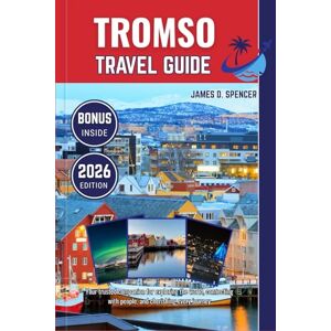 Spencer, James D. TROMSØ TRAVEL GUIDE 2026: Your trusted companion for exploring the world, connecting with people, and cherishing every journey Spencer, James D. TROMSØ TRAVEL GUIDE 2026: Your trusted companion for exploring the world, connecting with people, and cherishing every journey
