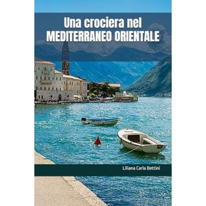 Bettini, Liliana Carla Una crociera nel MEDITERRANEO ORIENTALE Bettini, Liliana Carla Una crociera nel MEDITERRANEO ORIENTALE