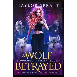 Taylor A Wolf Betrayed: A Rejected Mate Shifter Romance (Blood Moon Shifters Book 2) Taylor A Wolf Betrayed: A Rejected Mate Shifter Romance (Blood Moon Shifters Book 2)