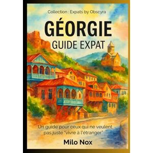 Nox, Milo Géorgie Guide Expat: Un guide pour ceux qui ne veulent pas juste “vivre à l’étranger” (Expats by Obscyra) Nox, Milo Géorgie Guide Expat: Un guide pour ceux qui ne veulent pas juste “vivre à l’étranger” (Expats by Obscyra)