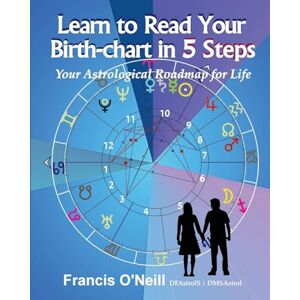 O'Neill Learn to Read Your Birth-chart in 5 Steps: Your Astrological Roadmap for Life O'Neill Learn to Read Your Birth-chart in 5 Steps: Your Astrological Roadmap for Life