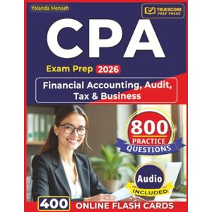 Mensah, Yolanda CPA Exam Prep 2026: 800 Domain-Focused Questions with Step-by-Step Answer Rationales Covering Financial Accounting, Audit, Tax & Business Mensah, Yolanda CPA Exam Prep 2026: 800 Domain-Focused Questions with Step-by-Step Answer Rationales Covering Financial Accounting, Audit, Tax & Business